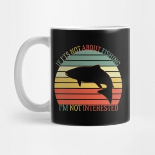 If It's Not About Fishing I'm Not Interested angler dad Mug